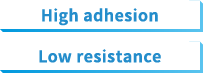 High adhesion Low resistance